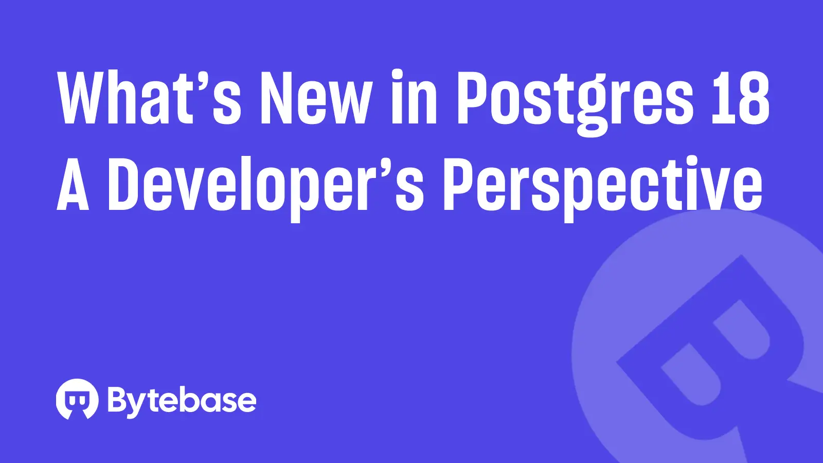 What's New in PostgreSQL 18 - a Developer's Perspective
